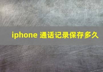 iphone 通话记录保存多久